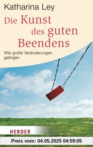 Die Kunst des guten Beendens: Wie große Veränderungen gelingen (HERDER spektrum)