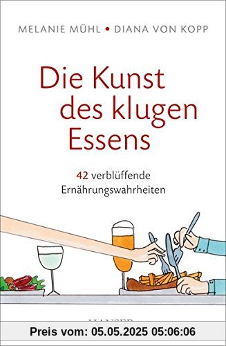Die Kunst des klugen Essens: 42 verblüffende Ernährungswahrheiten