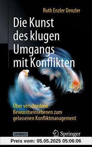 Die Kunst des klugen Umgangs mit Konflikten: Über verschiedene Bewusstseinsebenen zum gelassenen Konfliktmanagement