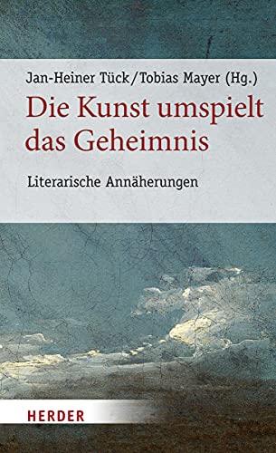 Die Kunst umspielt das Geheimnis: Literarische Annäherungen (Poetikdozentur Literatur und Religion, Band 4) von Herder Verlag GmbH