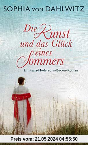 Die Kunst und das Glück eines Sommers: Ein Paula-Modersohn-Becker-Roman