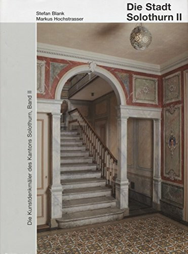 Die Kunstdenkmäler des Kantons Solothurn, Band II: Stadt Solothurn II (Kunstdenkmäler der Schw...