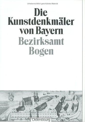 Bezirksamt Bogen: Unveränderter Nachdruck der Ausgabe von 1929 (Die Kunstdenkmäler von Bayern. Die Kunstdenkmäler von Niederbayern)