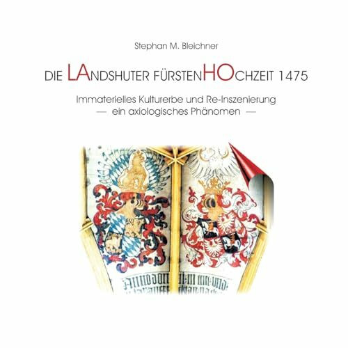 Die Landshuter Fürstenhochzeit 1475: Immaterielles Kulturerbe und Re-Inszenierung - ein axiolo...