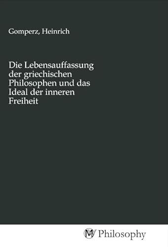 Die Lebensauffassung der griechischen Philosophen und das Ideal der inneren Freiheit von MV-Philosophy