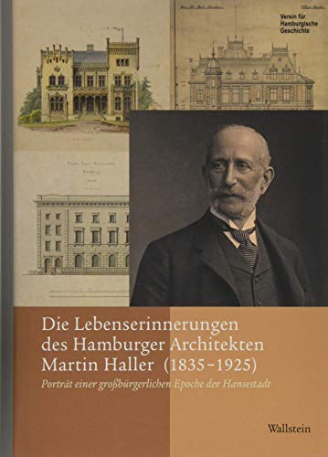 Die Lebenserinnerungen des Hamburger Architekten Martin Haller (1835-1925): Porträt einer großbürgerlichen Epoche der Hansestadt (Beiträge zur Geschichte Hamburgs)