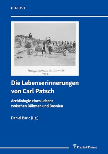 Die Lebenserinnerungen von Carl Patsch: Archäologie eines Lebens zwischen Böhmen und Bosnien (DigiOst) von Frank & Timme