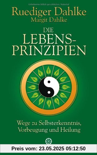 Die Lebensprinzipien: Wege zu Selbsterkenntnis, Vorbeugung und Heilung