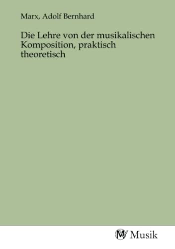 Die Lehre von der musikalischen Komposition, praktisch theoretisch von MV-Musik