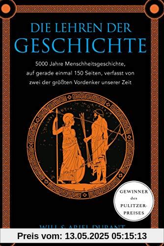 Die Lehren der Geschichte: 5000 Jahre Menschheitsgeschichte auf gerade einmal 150 Seiten, verfasst von zwei der größten Vordenker unserer Zeit Die Lehren der Geschichte: 5000 Jahre Menschheitsgeschichte auf gerade einmal 150 Seiten, verfasst von zwei der größten Vordenker unserer Zeit