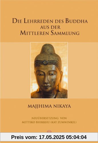 Die Lehrreden des Buddha aus der Mittleren Sammlung: Majjhima Nikaya Die Lehrreden des Buddha aus der Mittleren Sammlung: Majjhima Nikaya