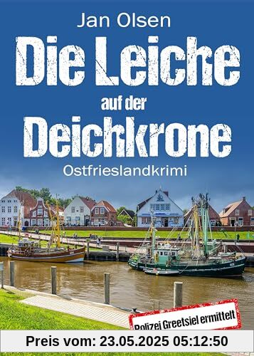 Die Leiche auf der Deichkrone. Ostfrieslandkrimi (Polizei Greetsiel ermittelt)