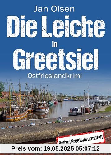 Die Leiche in Greetsiel. Ostfrieslandkrimi (Polizei Greetsiel ermittelt)