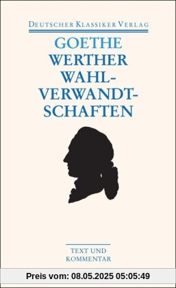 Die Leiden des jungen Werthers; Die Wahlverwandtschaften. Text und Kommentar Die Leiden des jungen Werthers; Die Wahlverwandtschaften. Text und Kommentar