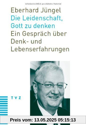 Die Leidenschaft, Gott zu denken: Ein Gespräch über Denk- und Lebenserfahrungen