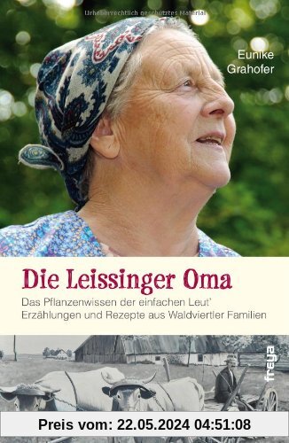 Die Leissinger Oma: Das Pflanzenwissen der einfachen Leut - Erzählungen und Rezepte aus Waldviertler Familien