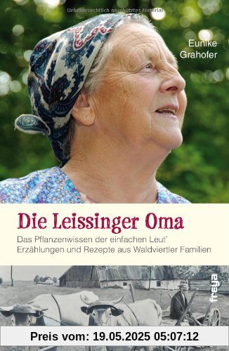 Die Leissinger Oma: Das Pflanzenwissen der einfachen Leut - Erzählungen und Rezepte aus Waldviertler Familien