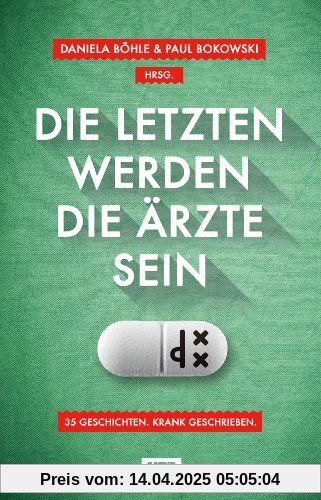 Die Letzten werden die Ärzte sein: 35 Geschichten. Krank geschrieben