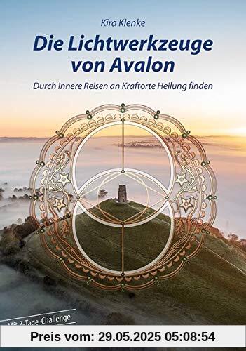 Die Lichtwerkzeuge von Avalon: Durch innere Reisen an Kraftorte Heilung finden