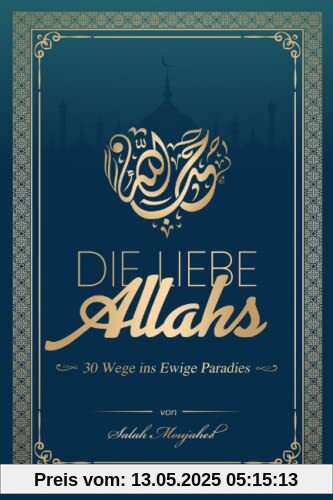 Die Liebe Allahs: 30 Wege ins Ewige Paradies Die Liebe Allahs: 30 Wege ins Ewige Paradies