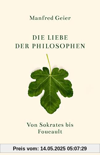 Die Liebe der Philosophen: Von Sokrates bis Foucault