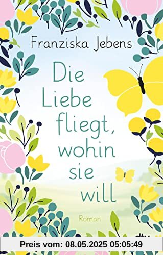 Die Liebe fliegt, wohin sie will: Roman – Eine unvergessliche Liebesgeschichte vor der sommerlichen Kulisse der Bretagne