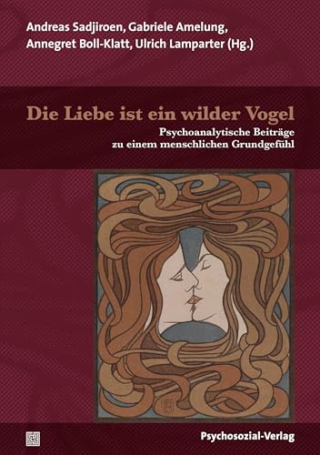 Die Liebe ist ein wilder Vogel: Psychoanalytische Beiträge zu einem menschlichen Grundgefühl (Bibliothek der Psychoanalyse)