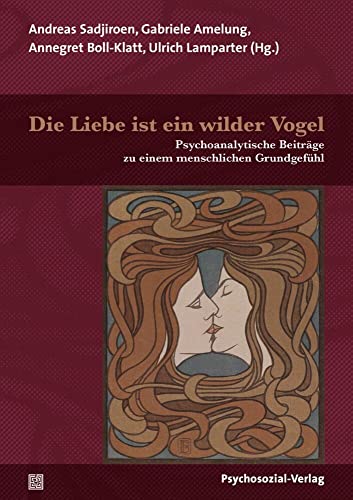 Die Liebe ist ein wilder Vogel: Psychoanalytische Beiträge zu einem menschlichen Grundgefühl (Bibliothek der Psychoanalyse) von Psychosozial Verlag GbR