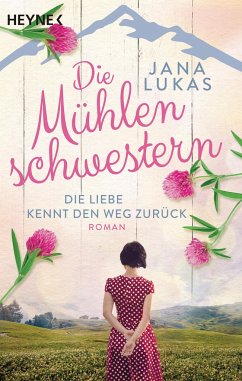 Die Liebe kennt den Weg zurück / Die Mühlenschwestern Bd.1 von Heyne