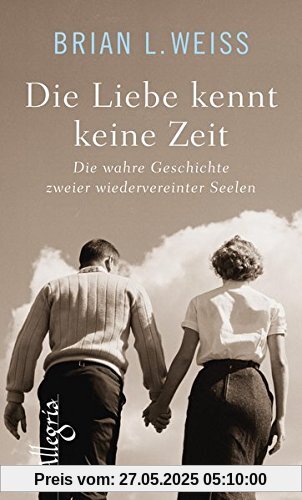 Die Liebe kennt keine Zeit: Die wahre Geschichte zweier wiedervereinter Seelen