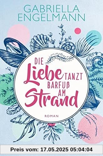 Die Liebe tanzt barfuß am Strand: Roman. Charmant-idyllische Kleinstadt-Buchreihe um Familiengeheimnisse, Freundschaft und Liebe (Zauberhaftes Lütteby)