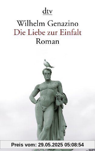 Die Liebe zur Einfalt: Roman