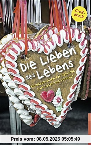 Die Lieben des Lebens: Kurzgeschichten für Senioren zum Lesen und Vorlesen
