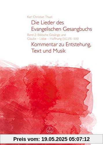 Die Lieder des Evangelischen Gesangbuchs, Band 2: Biblische Gesänge und Glaube - Liebe - Hoffnung (EG 270-535). Kommentar zu Entstehung, Text und Musik