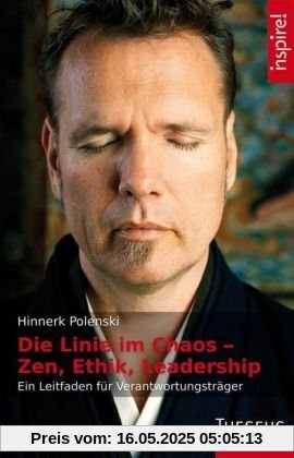Die Linie im Chaos - Zen, Ethik, Leadership: Ein Leitfaden für Verantwortungsträger Die Linie im Chaos - Zen, Ethik, Leadership: Ein Leitfaden für Verantwortungsträger