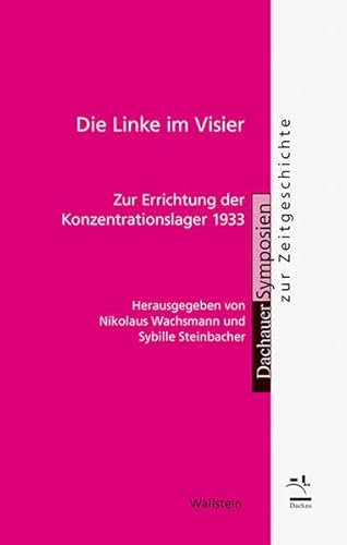 Die Linke im Visier: Zur Errichtung der Konzentrationslager 1933 (Dachauer Symposien zur Zeitgeschichte) von Wallstein Verlag