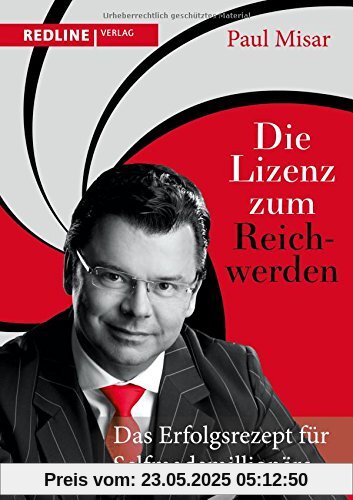 Die Lizenz zum Reichwerden: Das Erfolgsrezept für Selfmademillionäre
