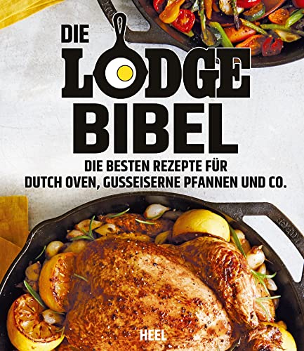 Die Lodge Bibel: Die besten Rezepte für gusseiserne Pfannen, Dutch Oven und Co. von Heel Verlag GmbH