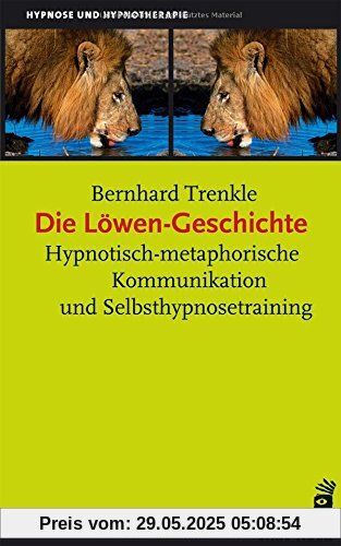 Die Löwen-Geschichte: Hypnotisch-metaphorische Kommunikation und Selbsthypnosetraining (Hypnose und Hypnotherapie)