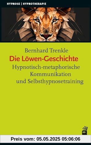 Die Löwen-Geschichte: Hypnotisch-metaphorische Kommunikation und Selbsthypnosetraining (Hypnose und Hypnotherapie)