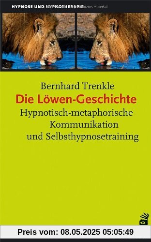 Die Löwen-Geschichte: Hypnotisch-metaphorische Kommunikation und Selbsthypnosetraining