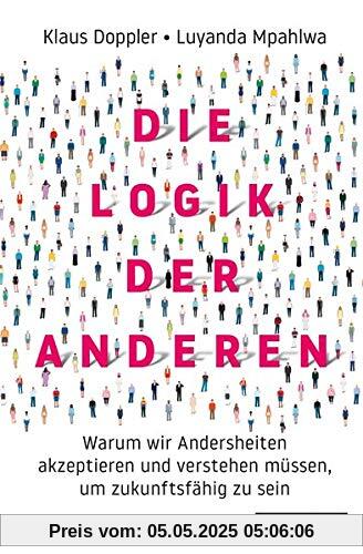 Die Logik der Anderen: Warum wir Andersheiten akzeptieren und verstehen müssen, um zukunftsfähig zu sein Die Logik der Anderen: Warum wir Andersheiten akzeptieren und verstehen müssen, um zukunftsfähig zu sein