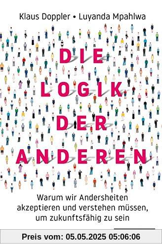 Die Logik der Anderen: Warum wir Andersheiten akzeptieren und verstehen müssen, um zukunftsfähig zu sein