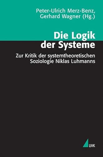Die Logik der Systeme: Zur Kritik der systemtheoretischen Soziologie Niklas Luhmanns (Theorie und Methode)