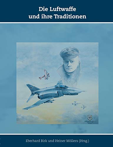 Die Luftwaffe und ihre Traditionen: Schriften zur Geschichte der Deutschen Luftwaffe, Band 10 Die Luftwaffe und ihre Traditionen: Schriften zur Geschichte der Deutschen Luftwaffe, Band 10