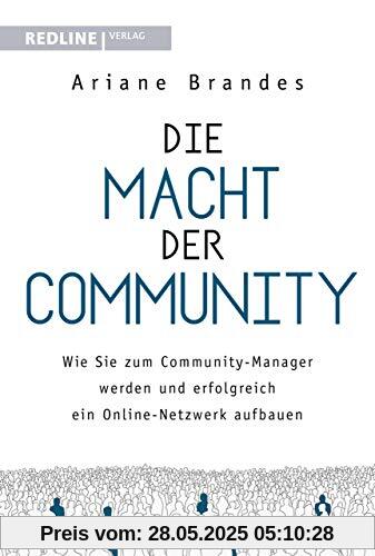 Die Macht der Community: Wie Sie zum Community-Manager werden und erfolgreich ein Online-Netzwerk aufbauen Die Macht der Community: Wie Sie zum Community-Manager werden und erfolgreich ein Online-Netzwerk aufbauen