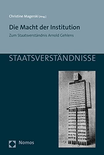 Die Macht der Institution: Zum Staatsverständnis Arnold Gehlens (Staatsverständnisse)
