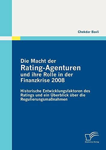 Die Macht der RatingAgenturen und ihre Rolle in der Finanzkrise 2008: Historische Entwicklungs...