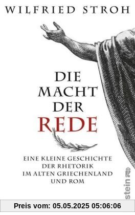 Die Macht der Rede: Eine kleine Geschichte der Rhetorik im alten Griechenland und Rom Die Macht der Rede: Eine kleine Geschichte der Rhetorik im alten Griechenland und Rom