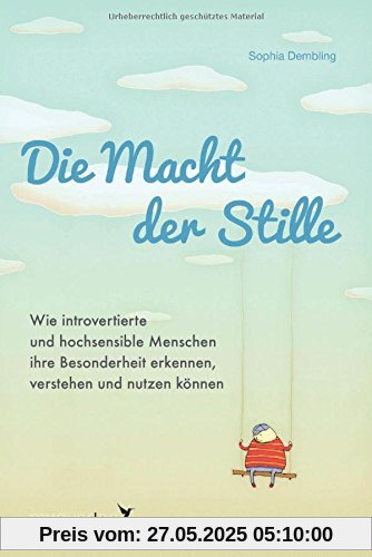 Die Macht der Stille: Wie introvertierte und hochsensible Menschen ihre Besonderheit erkennen, verstehen und nutzen können Die Macht der Stille: Wie introvertierte und hochsensible Menschen ihre Besonderheit erkennen, verstehen und nutzen können